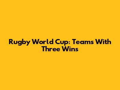 Rugby World Cup: Teams With Three Wins