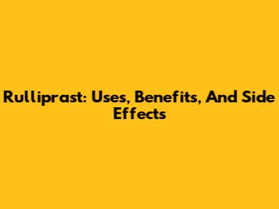 Rulliprast: Uses, Benefits, And Side Effects