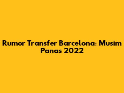 Rumor Transfer Barcelona: Musim Panas 2022