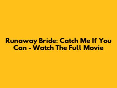 Runaway Bride: Catch Me If You Can - Watch The Full Movie