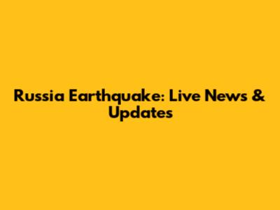 Russia Earthquake: Live News & Updates