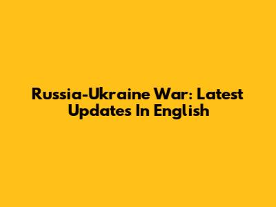 Russia-Ukraine War: Latest Updates In English