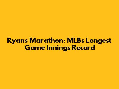 Ryan's Marathon: MLB's Longest Game Innings Record