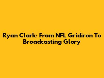 Ryan Clark: From NFL Gridiron To Broadcasting Glory