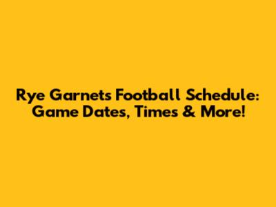 Rye Garnets Football Schedule: Game Dates, Times & More!