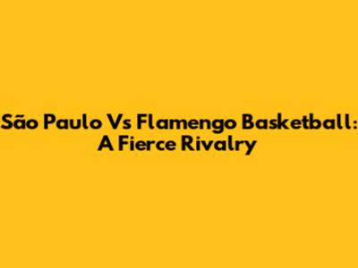 São Paulo Vs Flamengo Basketball: A Fierce Rivalry