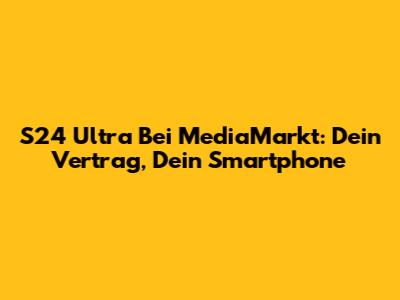 S24 Ultra Bei MediaMarkt: Dein Vertrag, Dein Smartphone