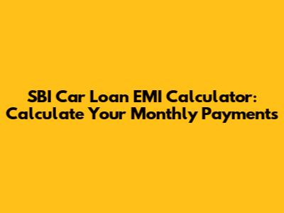 SBI Car Loan EMI Calculator: Calculate Your Monthly Payments