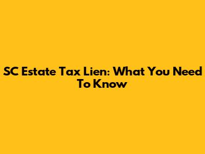 SC Estate Tax Lien: What You Need To Know
