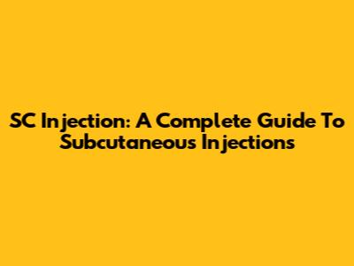 SC Injection: A Complete Guide To Subcutaneous Injections