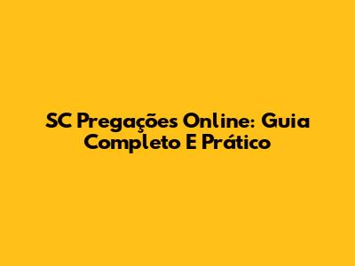 SC Pregações Online: Guia Completo E Prático