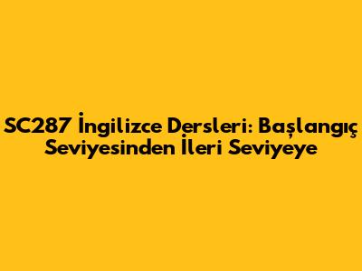 SC287 İngilizce Dersleri: Başlangıç Seviyesinden İleri Seviyeye