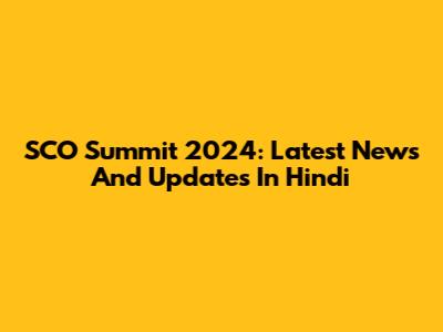 SCO Summit 2024: Latest News And Updates In Hindi