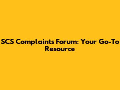 SCS Complaints Forum: Your Go-To Resource