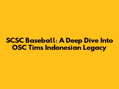 SCSC Baseball: A Deep Dive Into OSC Tim's Indonesian Legacy