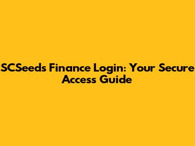 SCSeeds Finance Login: Your Secure Access Guide