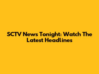 SCTV News Tonight: Watch The Latest Headlines