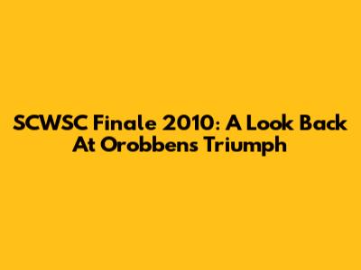 SCWSC Finale 2010: A Look Back At Orobben's Triumph