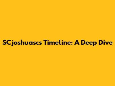 SCjoshuasc's Timeline: A Deep Dive
