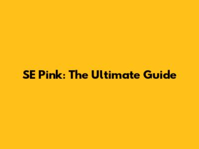 SE Pink: The Ultimate Guide