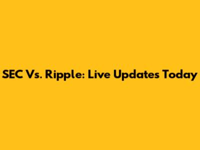 SEC Vs. Ripple: Live Updates Today