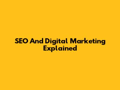 SEO And Digital Marketing Explained