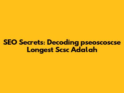 SEO Secrets: Decoding 'pseoscoscse Longest Scsc Adalah'