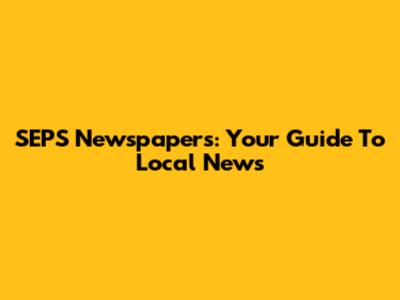 SEPS Newspapers: Your Guide To Local News