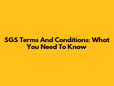 SGS Terms And Conditions: What You Need To Know
