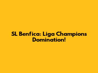 SL Benfica: Liga Champions Domination!