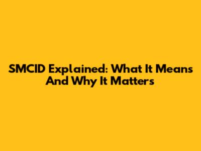 SMCID Explained: What It Means And Why It Matters