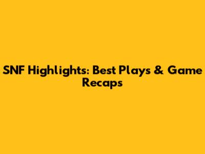 SNF Highlights: Best Plays & Game Recaps