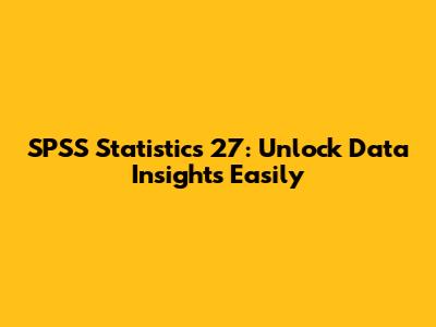 SPSS Statistics 27: Unlock Data Insights Easily