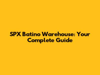 SPX Batino Warehouse: Your Complete Guide