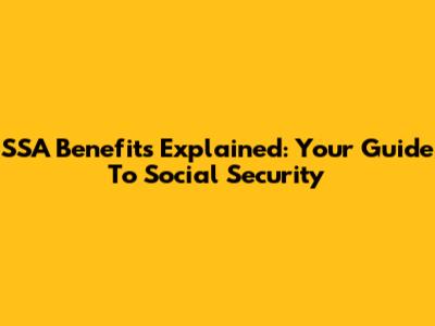 SSA Benefits Explained: Your Guide To Social Security