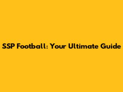 SSP Football: Your Ultimate Guide