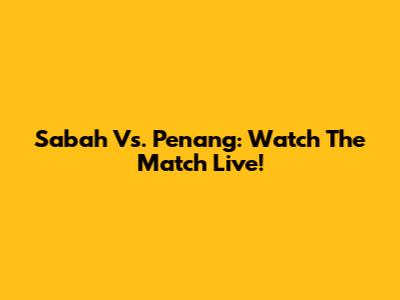 Sabah Vs. Penang: Watch The Match Live!