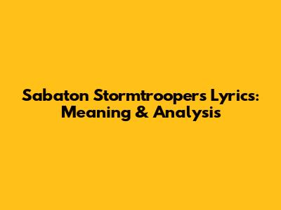 Sabaton Stormtroopers Lyrics: Meaning & Analysis