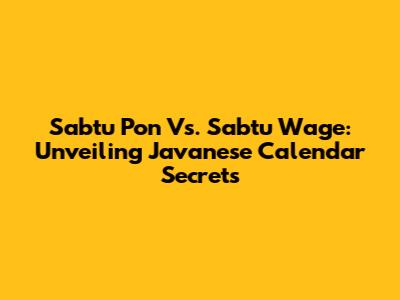 Sabtu Pon Vs. Sabtu Wage: Unveiling Javanese Calendar Secrets