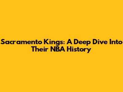 Sacramento Kings: A Deep Dive Into Their NBA History