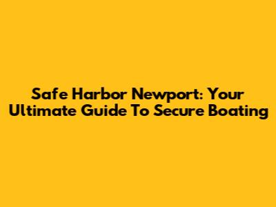 Safe Harbor Newport: Your Ultimate Guide To Secure Boating