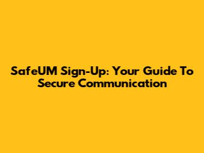 SafeUM Sign-Up: Your Guide To Secure Communication