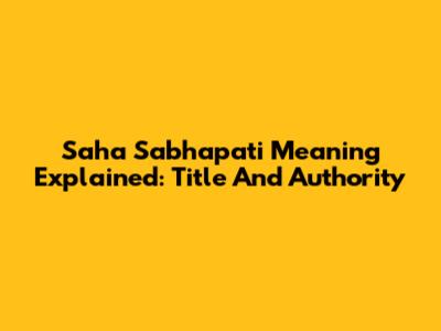 Saha Sabhapati Meaning Explained: Title And Authority