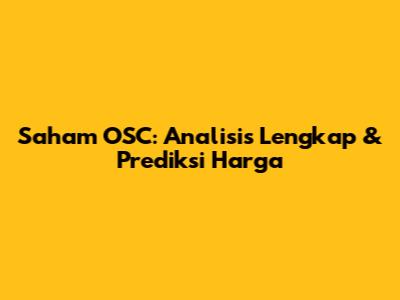 Saham OSC: Analisis Lengkap & Prediksi Harga