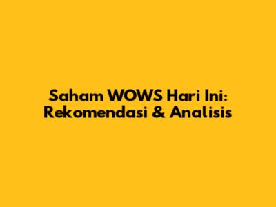 Saham WOWS Hari Ini: Rekomendasi & Analisis