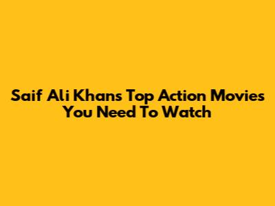 Saif Ali Khan's Top Action Movies You Need To Watch