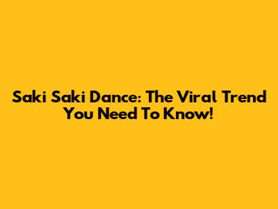 Saki Saki Dance: The Viral Trend You Need To Know!
