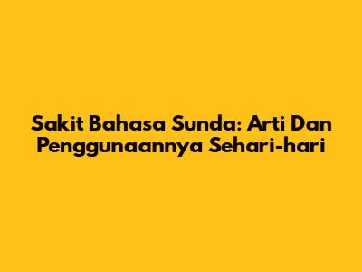 Sakit Bahasa Sunda: Arti Dan Penggunaannya Sehari-hari