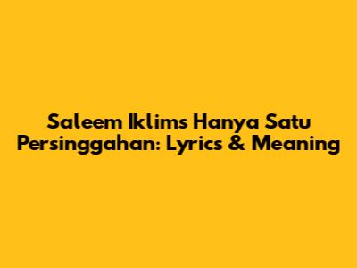 Saleem Iklim's 'Hanya Satu Persinggahan': Lyrics & Meaning