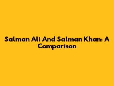 Salman Ali And Salman Khan: A Comparison